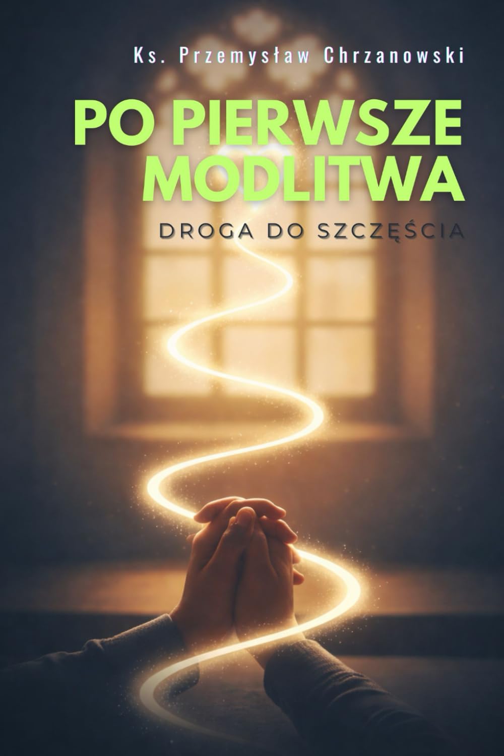 Po pierwsze modlitwa: Droga do szczęścia