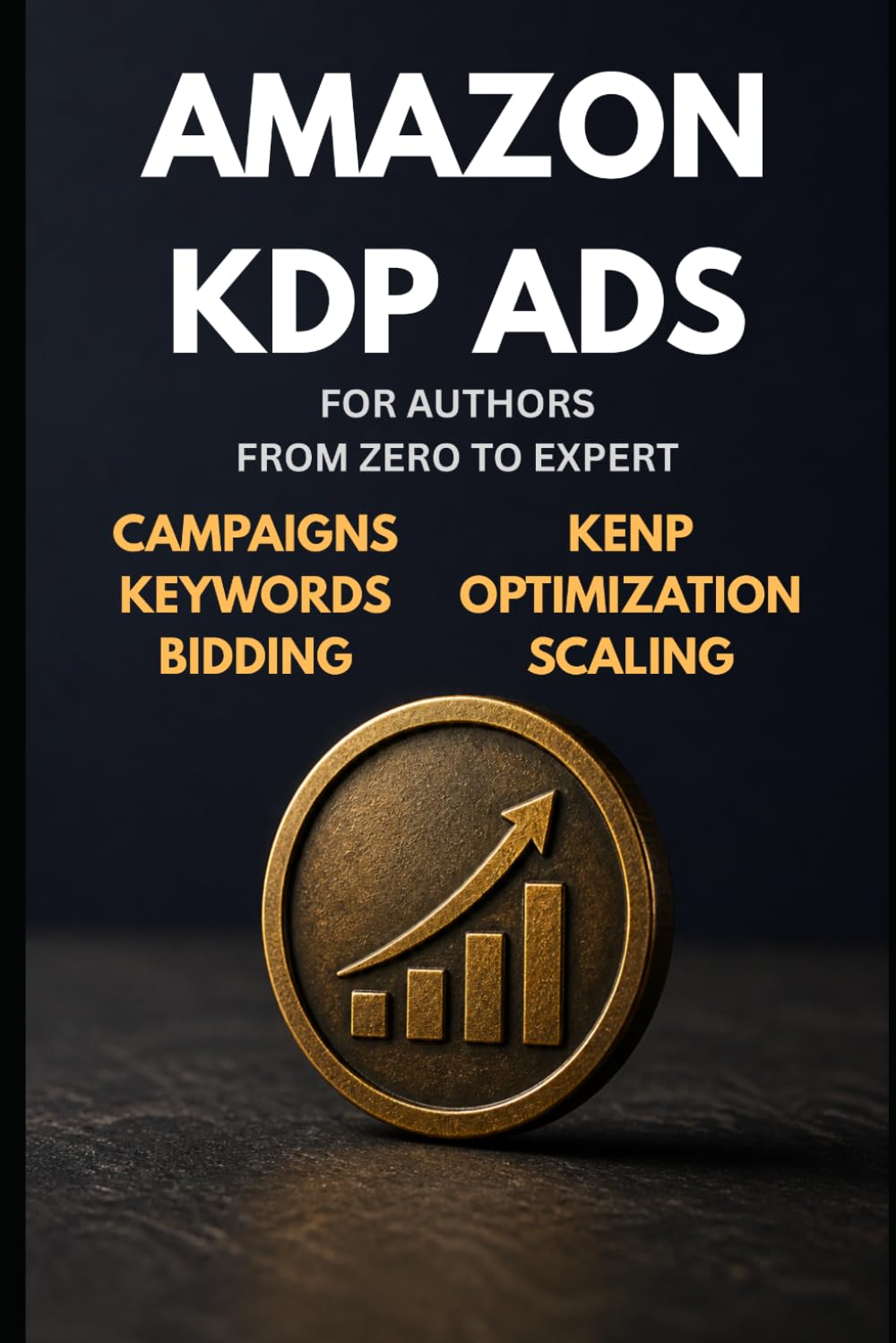 Amazon KDP Ads for Authors — The Only Guide You Need: From Zero to Expert — Campaigns, Keywords, Bidding, Optimization, KENP, Read-Through & Scaling