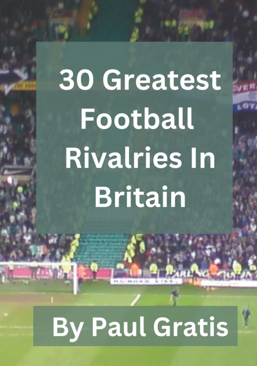 30 Greatest Football Rivalries In Britain: The Biggest Football Local Derbies & Football Rivals In Britain Revealed