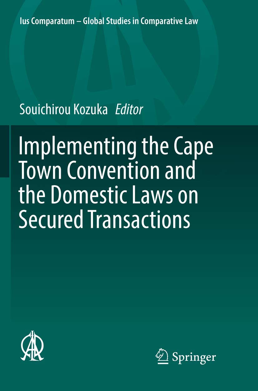 Implementing the Cape Town Convention and the Domestic Laws on Secured Transactions: 22 (Ius Comparatum - Global Studies in Comparative Law, 22)