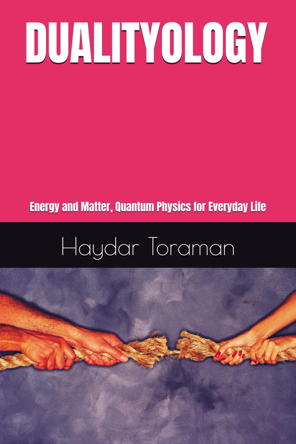 DUALITYOLOGY: Energy and Matter, Quantum Physics for Everyday Life