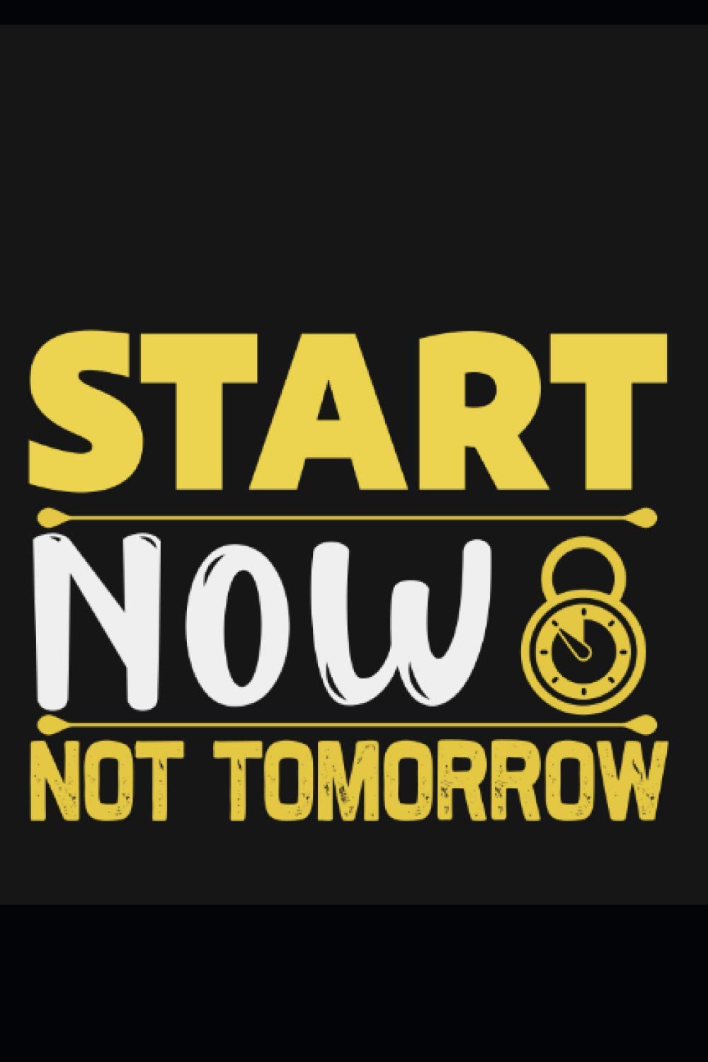 Start now. Not Tomorow