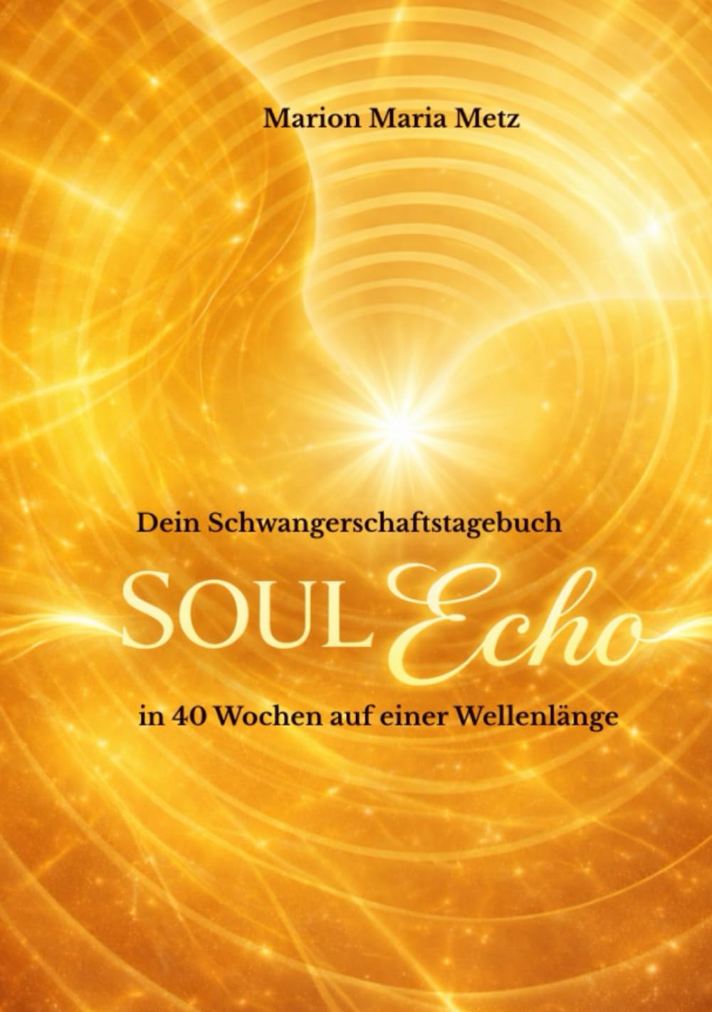 Soul Echo - in 40 Wochen auf einer Wellenlänge: Dein Tagebuch, um die energetische Sprache deines Kindes durch dein eigenes Erleben zu entdecken