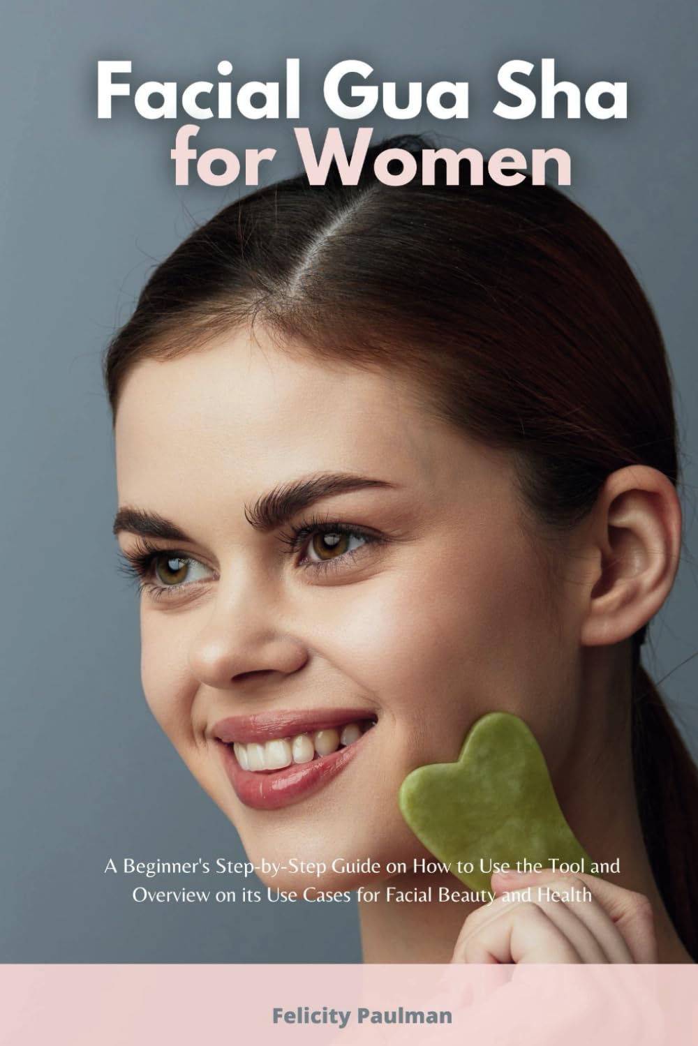 Facial Gua Sha for Women: A Beginner’s Step-by-Step Guide on How to Use the Tool and Overview on its Use Cases for Facial Beauty and Health Facial Gua Sha for Women: A Beginner’s Step-by-Step Guide on How to Use the Tool and Overview on its Use Cases for Facial Beauty and Health