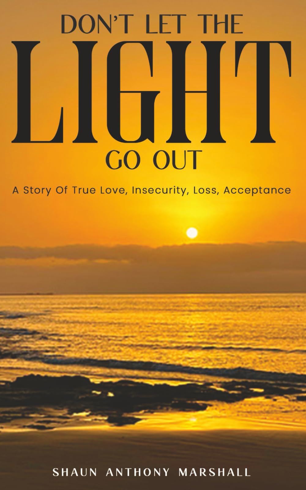 Don't Let The Light Go Out: A Story Of True Love, Insecurity, Loss, Acceptance