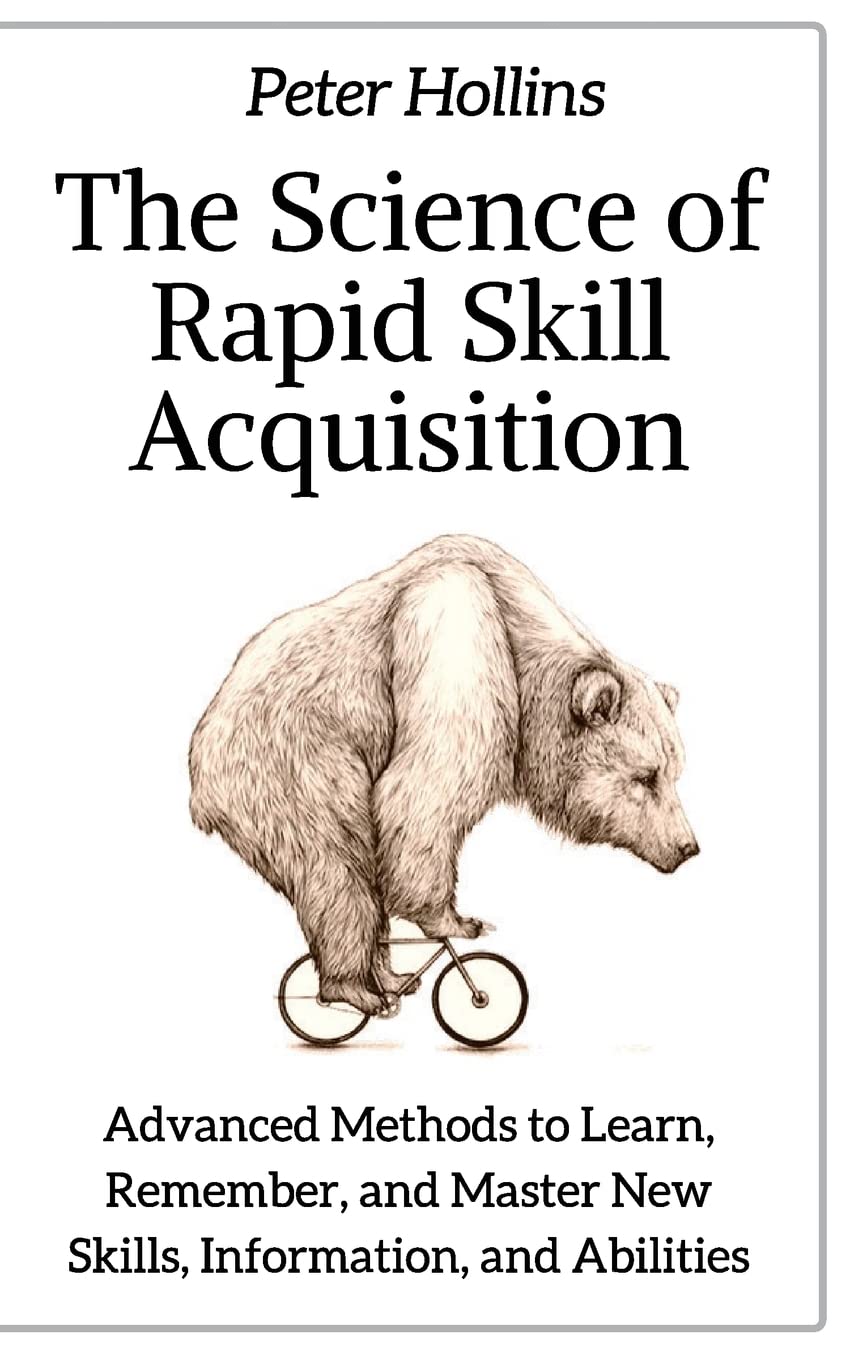 The Science of Rapid Skill Acquisition: Advanced Methods to Learn, Remember, and Master New Skills, Information, and Abilities Paperback – April 16, 2018