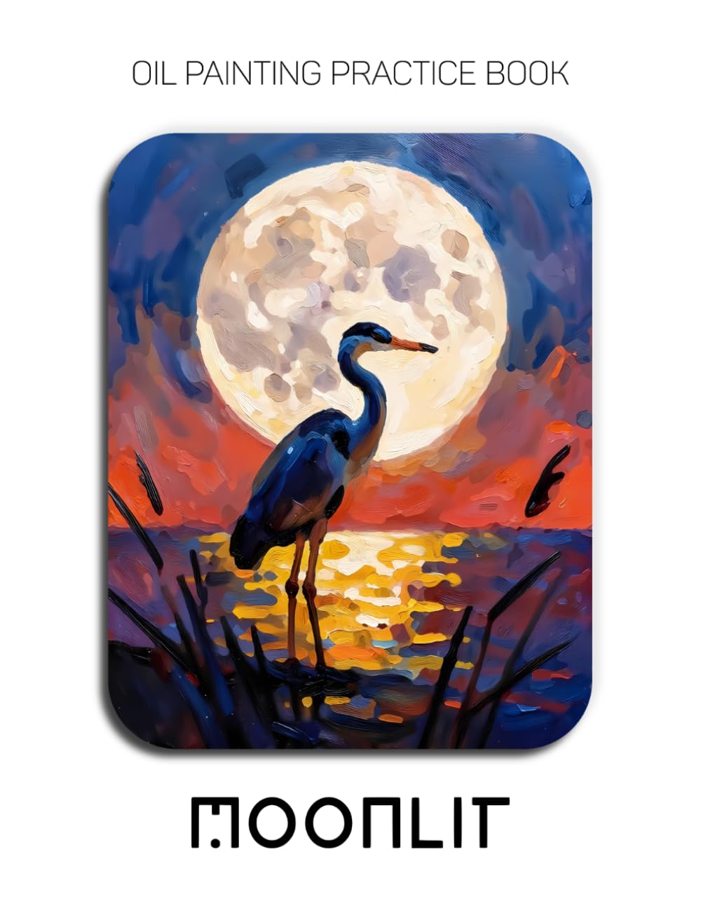 Oil Painting Practice Book - Moonlit: Mastering Heron Portraits, Nocturnal Waterscapes, and Thick Impasto Oil Painting