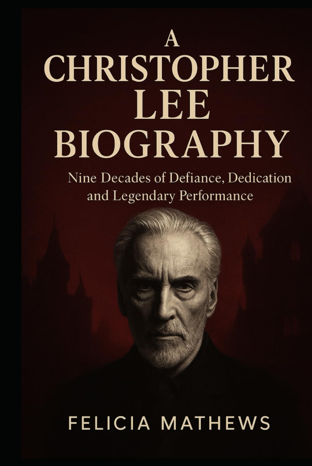 A Christopher Lee Biography: Nine Decades of Defiance, Dedication, and Legendary Performance
