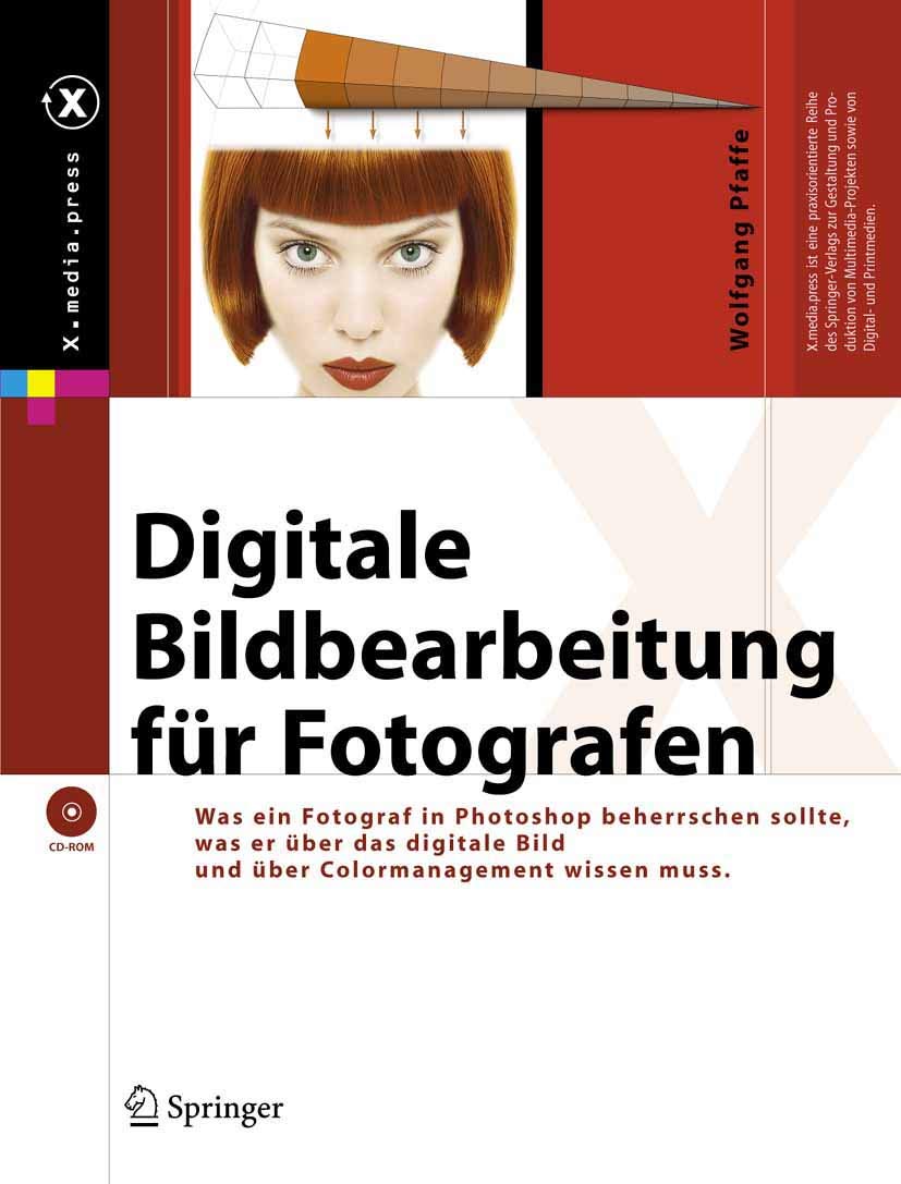 Digitale Bildbearbeitung für Fotografen: Was Fotografen in Photoshop beherrschen sollten, was sie über das digitale Bild und über Colormanagement wissen müssen (X.media.press) (German Edition)