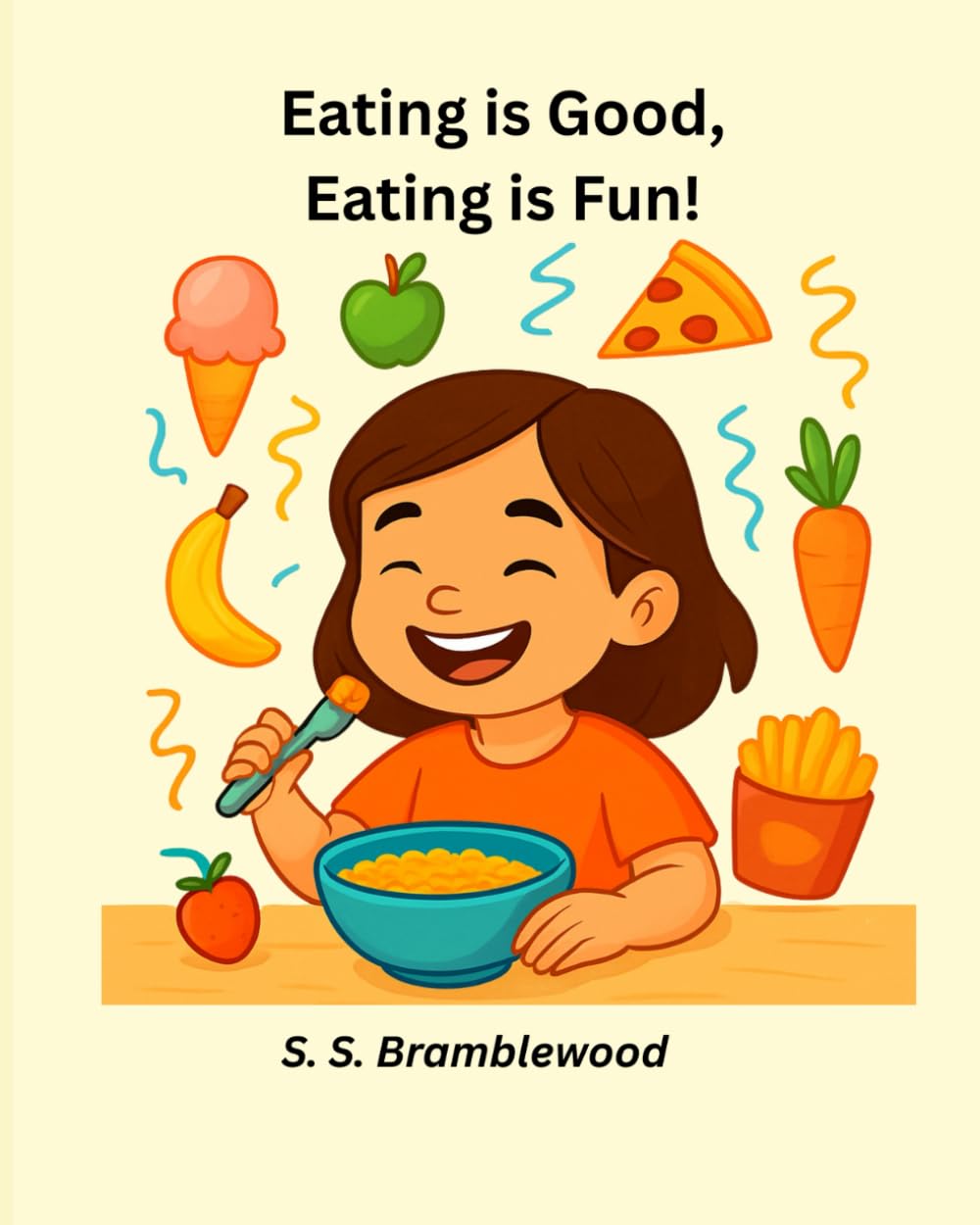 Eating Is Good, Eating Is Fun!: A joyful children’s storybook about food, healthy eating, and helping picky eaters love mealtime!