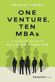 One Venture, Ten MBAs A Warrior Guide to Building Startups