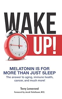 Wake Up! Melatonin is For More Than Just Sleep: The answer to aging, immune health, cancer, and much more!-Wow! eBook