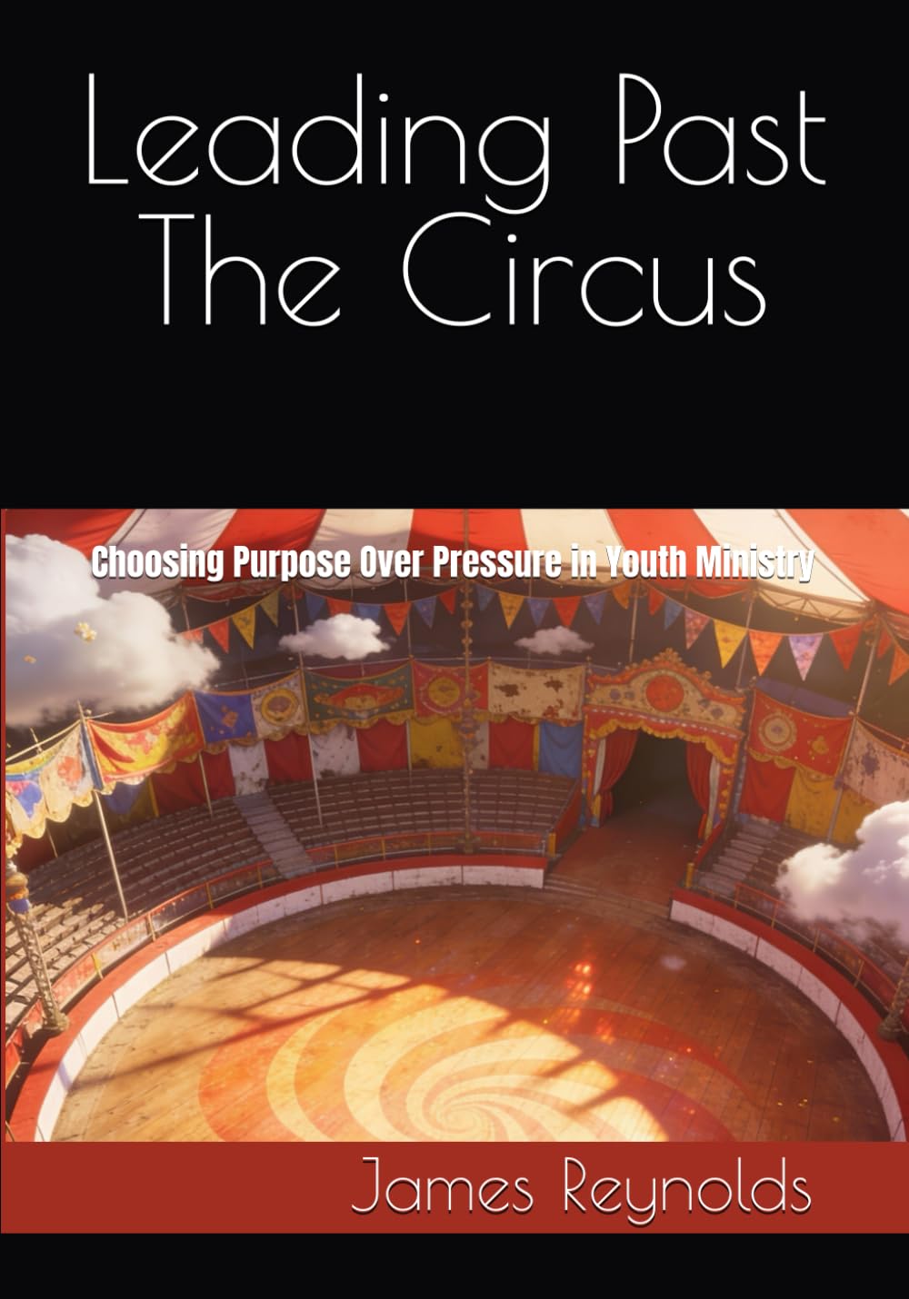 Leading Past The Circus: Choosing Purpose Over Pressure in Youth Ministry