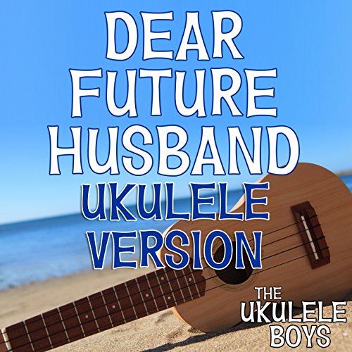 Dear Future Husband (Ukulele Version) by The Ukulele Boys on Amazon