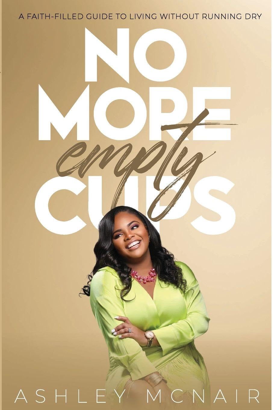 No More Empty Cups: A Faith-Filled Guide to Living Without Running Dry