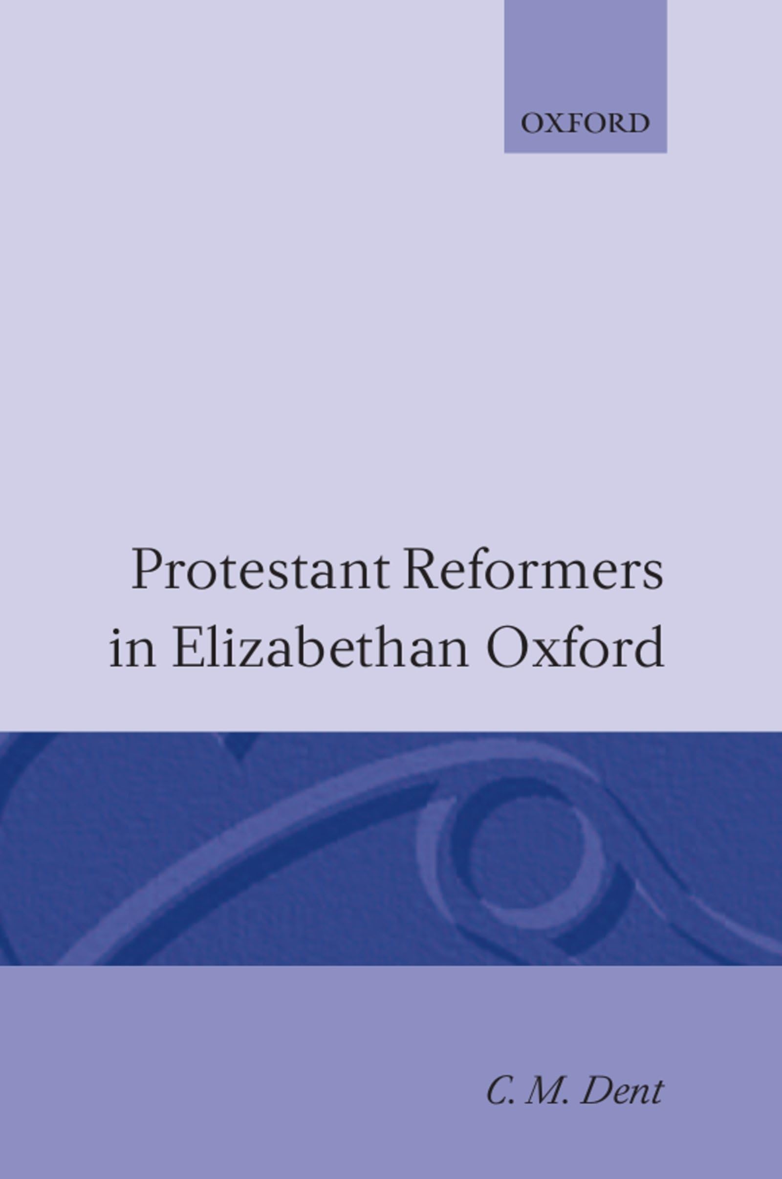 Protestant Reformers in Elizabethan Oxford (Oxford Theological Monographs)