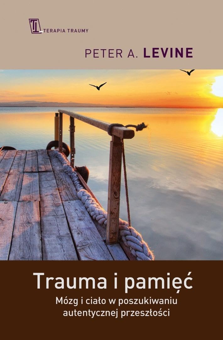 Trauma i pamięć: Mózg i ciało w poszukiwaniu autentycznej przeszłości (Terapia Traumy)