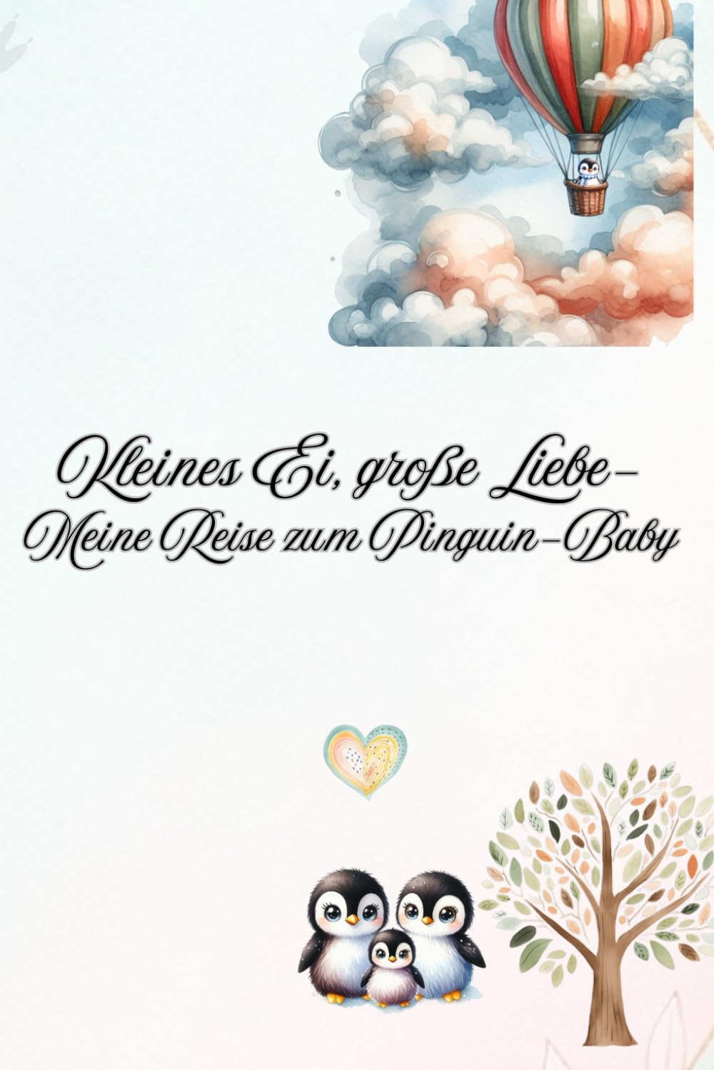 Kleines Ei, große Liebe- Meine Reise zum Pinguin-Baby