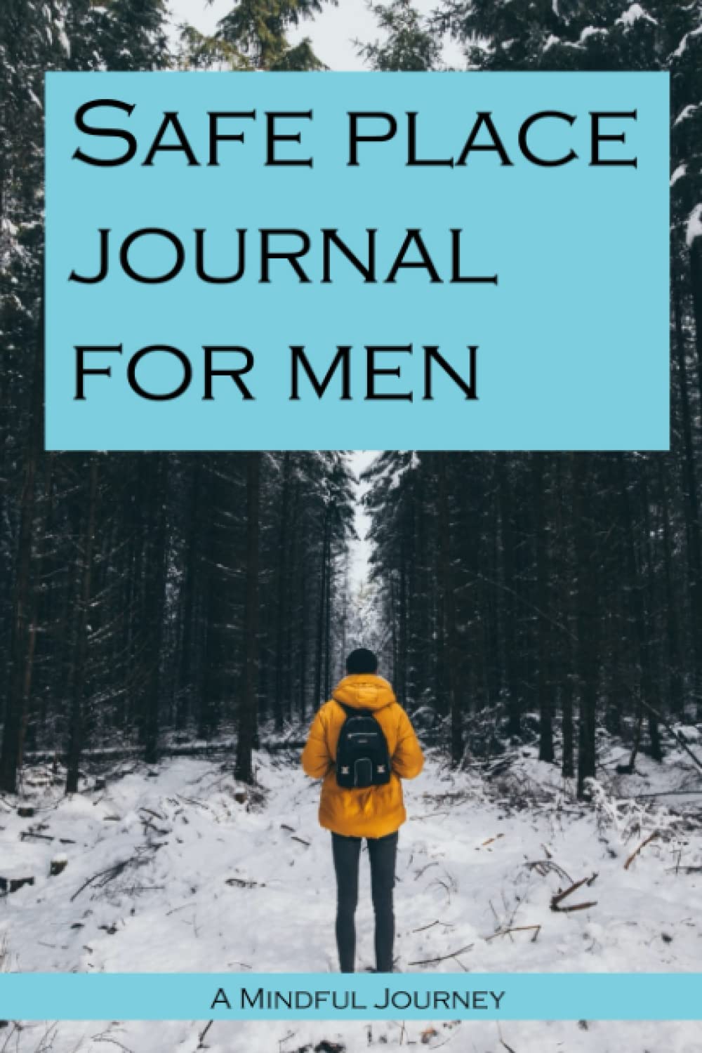 Safe Place Journal for Men: A workbook created to help you navigate the world and stay focused on your wellbeing and peace. Men deserve to be happy too!