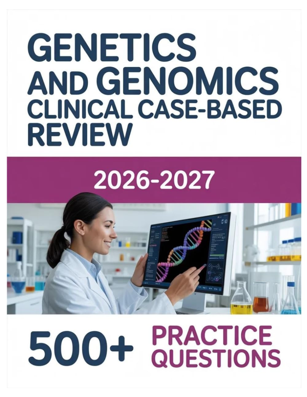 Genetics and Genomics Clinical Case-Based Review 2026-2027: Complete Material Overview with Practice Test Set, Complete Answer Keys, and Solutions