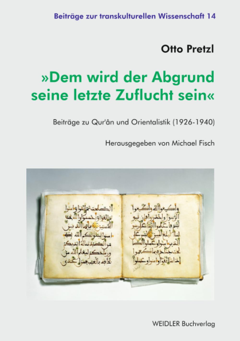 »Dem wird der Abgrund seine letzte Zuflucht sein«: Beiträge zu Qur’ân und Orientalistik (1926-1940) (Beiträge zur transkulturellen Wissenschaft)