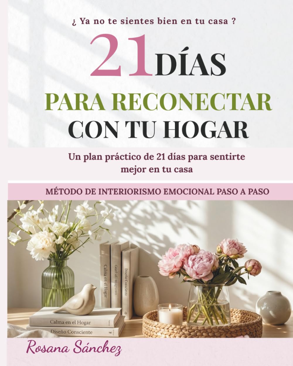 21 DÍAS PARA RECONECTAR CON TU HOGAR: Transforma tu casa en un espacio de calma, bienestar y conexión emocional (INTERIORISMO EMOCIONAL)