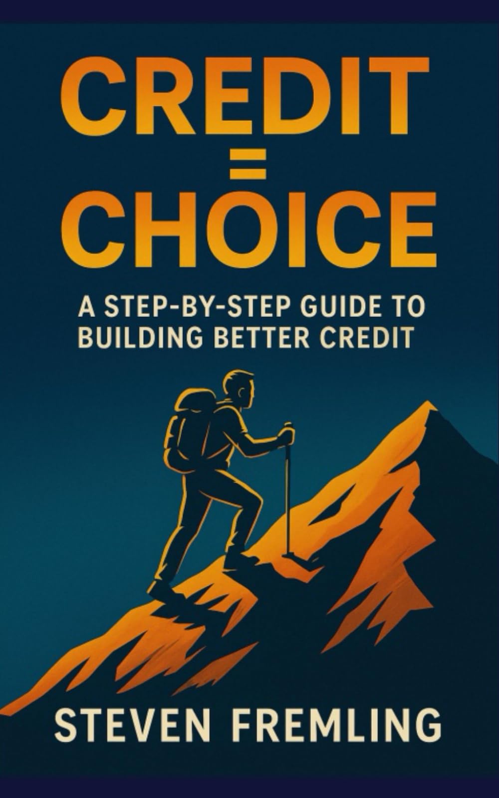 Credit = Choice: A Step-by-Step Guide to Building Better Credit