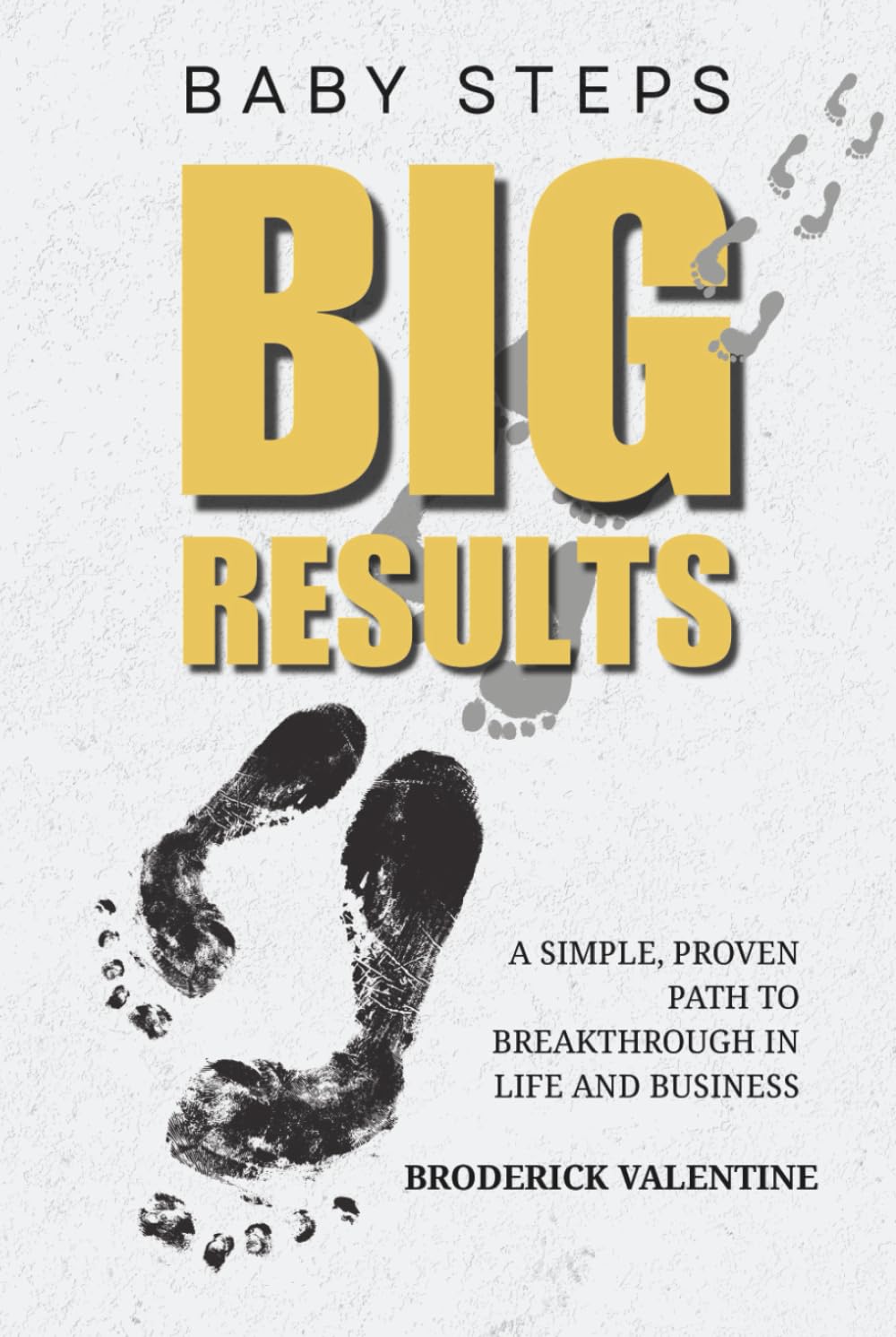 Baby Steps, Big Results: A Simple Proven Path to Breakthrough in Life and Business