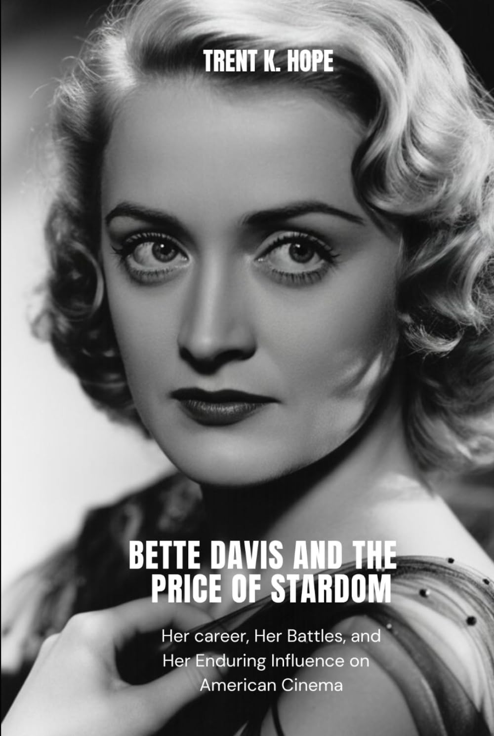 BETTE DAVIS AND THE PRICE OF STARDOM: Her career, Her Battles, and Her Enduring Influence on American Cinema