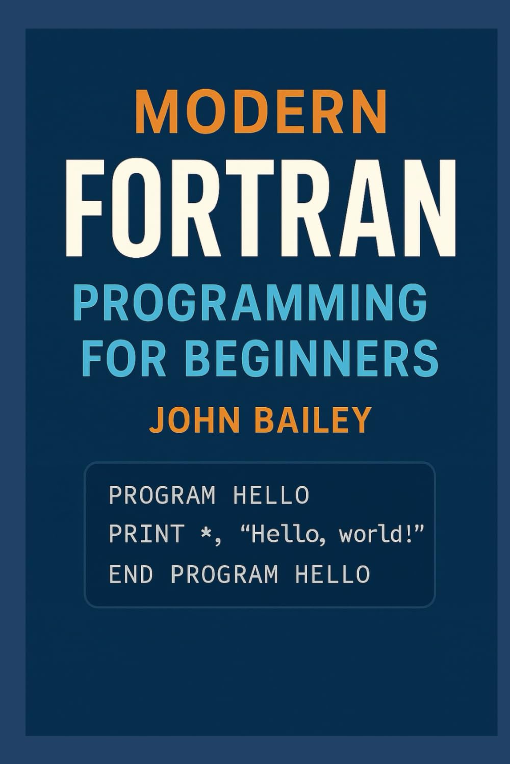 Modern FORTRAN Programming for Beginners: A Comprehensive Guide to Scientific Computing with Modern Fortran Standards (Computer Programming Languages)