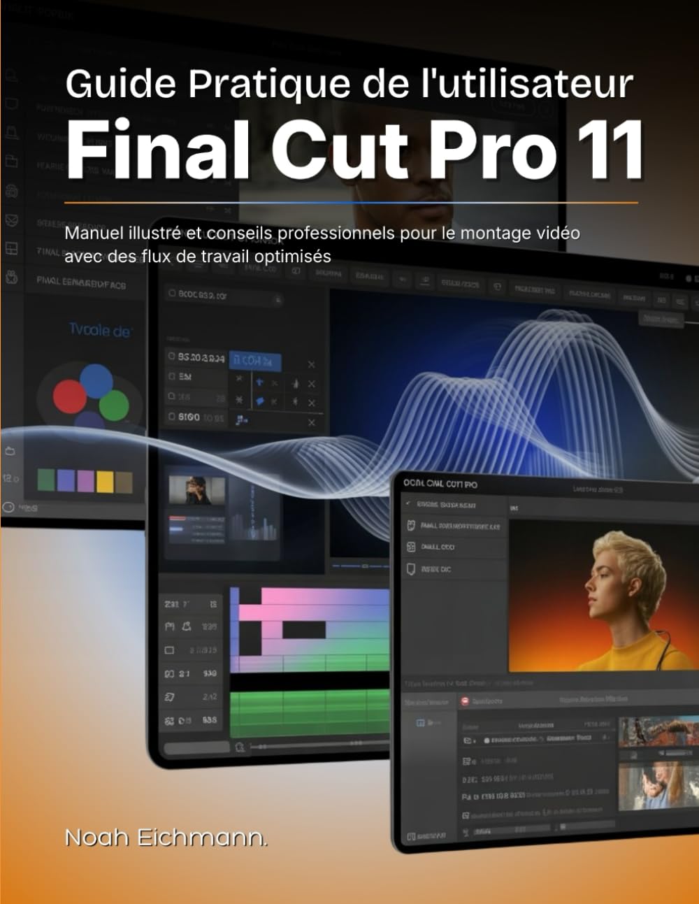 Guide Pratique de l'utilisateur Final Cut Pro 11: Manuel illustré et conseils professionnels pour le montage vidéo avec des flux de travail optimisés