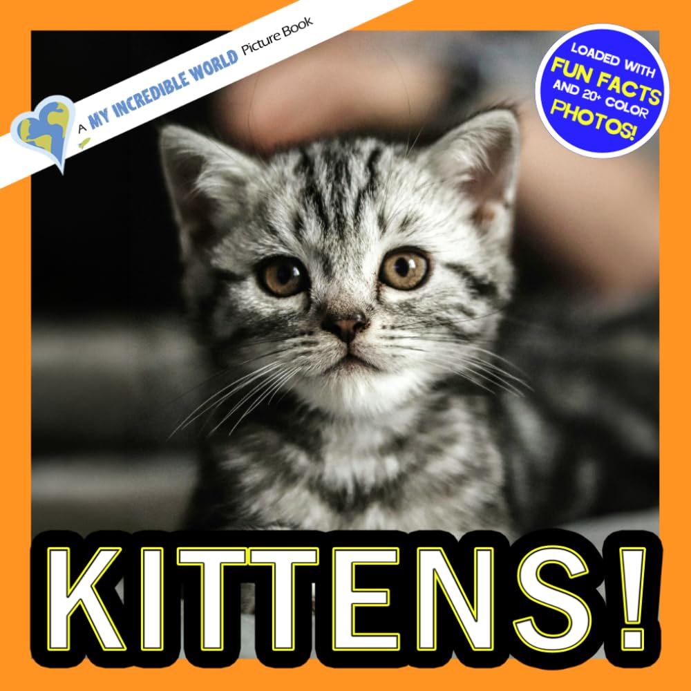 Kittens!: A My Incredible World Picture Book for Children (My Incredible World: Nature and Animal Picture Books for Children)