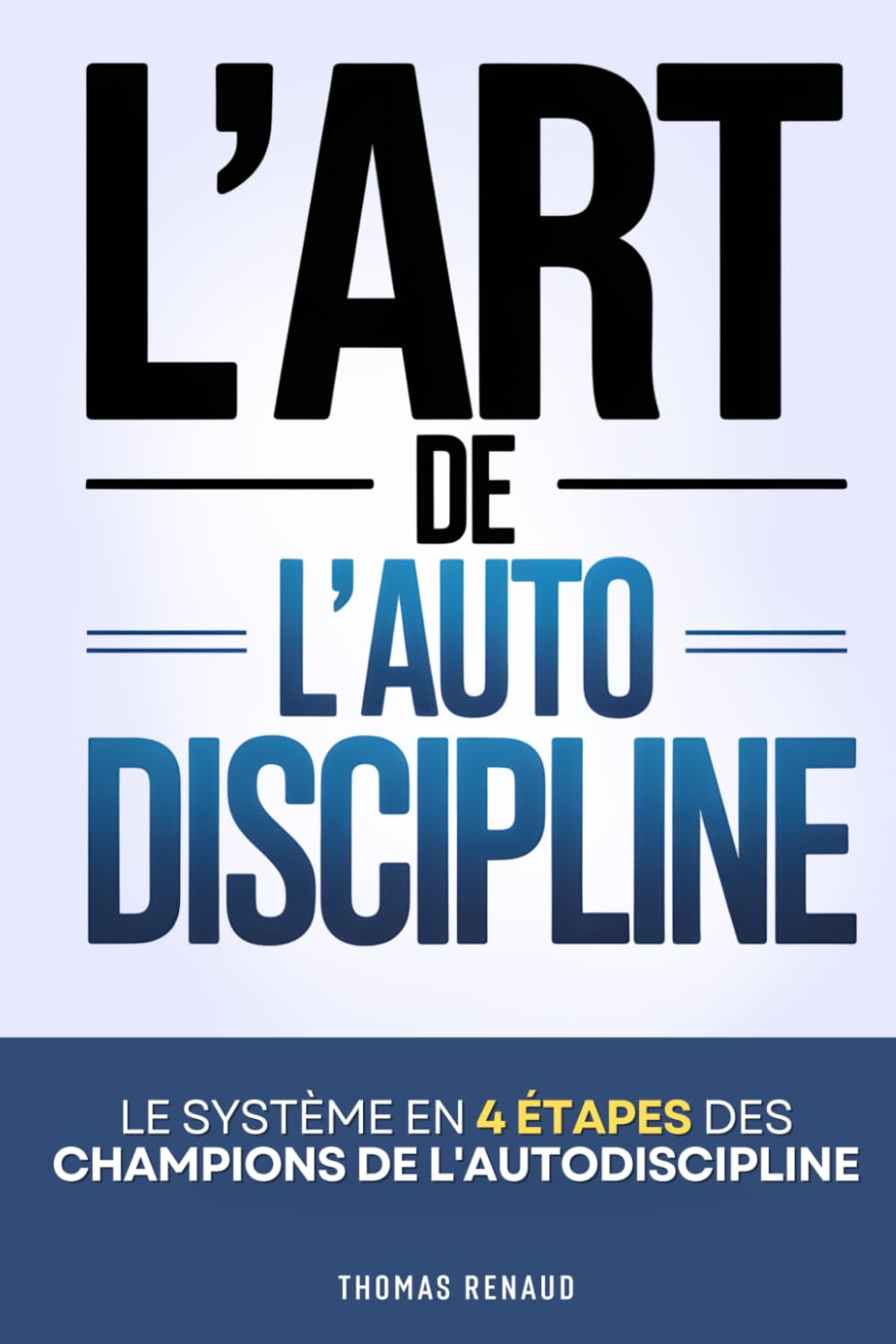 L’Art de l’Autodiscipline: Le Système en 4 Étapes des Champions de l'Autodiscipline par Thomas Renaud | Comment Développer l’Autodiscipline | ... de l’Autodiscipline | Gestion Émotionnelle