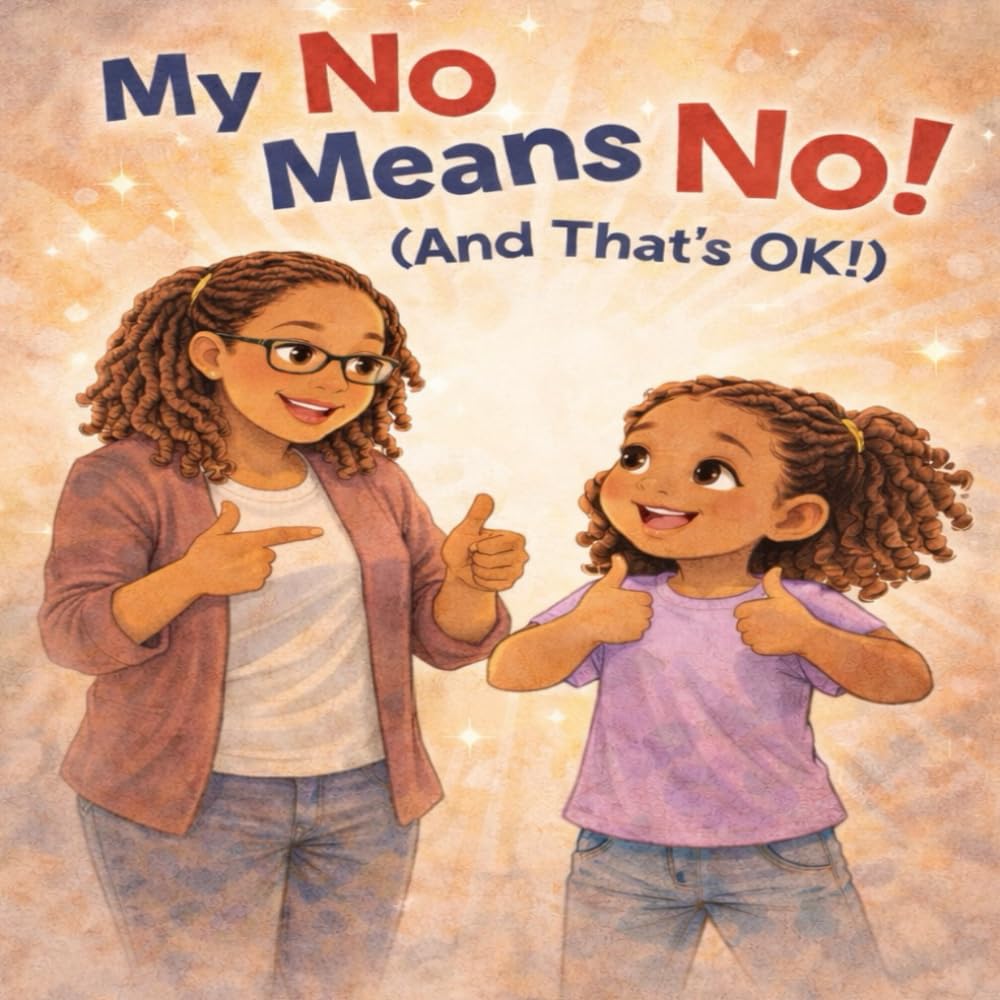 My No Means NO! (And That's OK!): A children’s story about boundaries, feelings, and finding your voice.