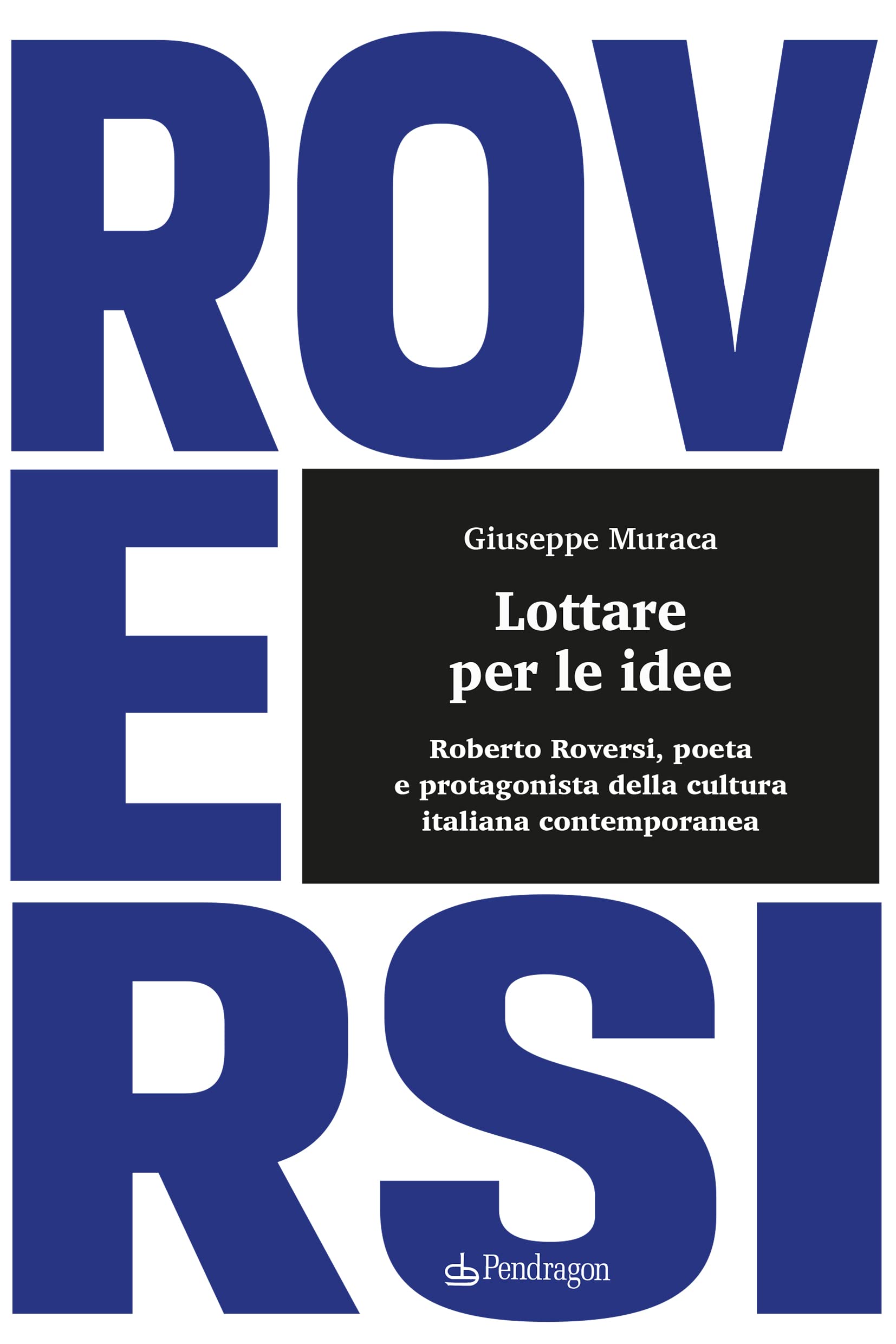 Lottare Per Le Idee. Roberto Roversi, Poeta E Protagonista Della Cultura Italiana Contemporanea - 4