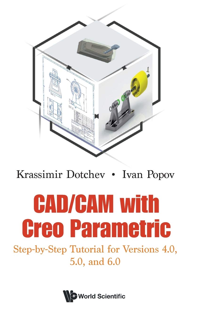 CAD/CAM WITH CREO PARAMETRIC: Step-by-Step Tutorial for Versions 4.0, 5.0, and 6.0