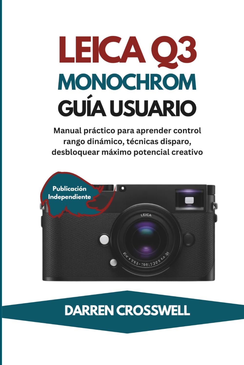 Leica Q3 Monocromo Guía usuario: Manual práctico para aprender control rango dinámico, técnicas disparo, desbloquear máximo potencial creativo