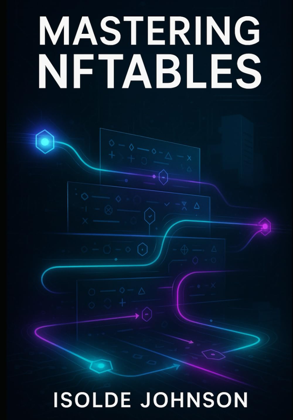 MASTERING NFTABLES: Advanced Firewall Configuration, Performance Optimization, and Enterprise Network Security