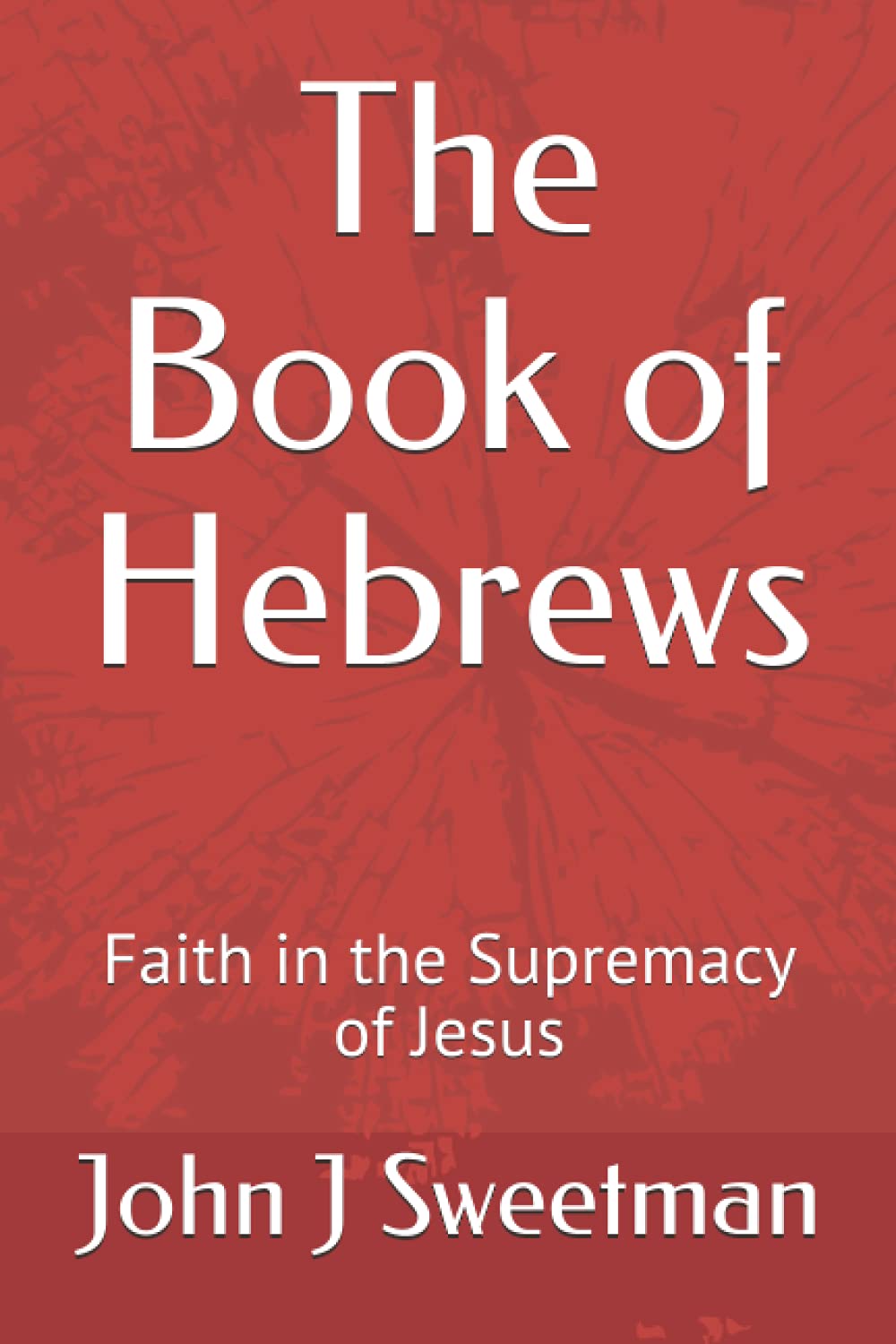 The Book of Hebrews: Faith in the Supremacy of Jesus