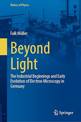 Beyond Light: The Industrial Beginnings and Early Evolution of Electron Microscopy in Germany (History of Physics)-Wow! eBook
