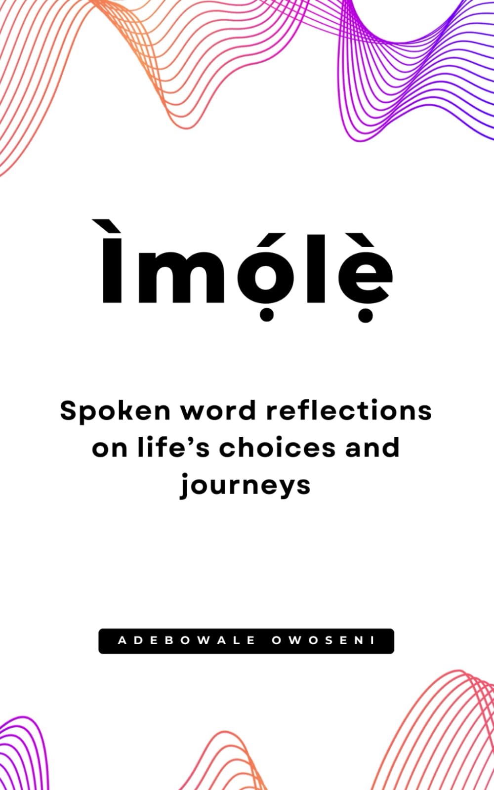 Ìmólẹ̀ - Spoken word reflections on life’s choices and journeys: Poetry | Honest, vulnerable, and deep thoughts that awaken, confront your choices, and call you into transformation