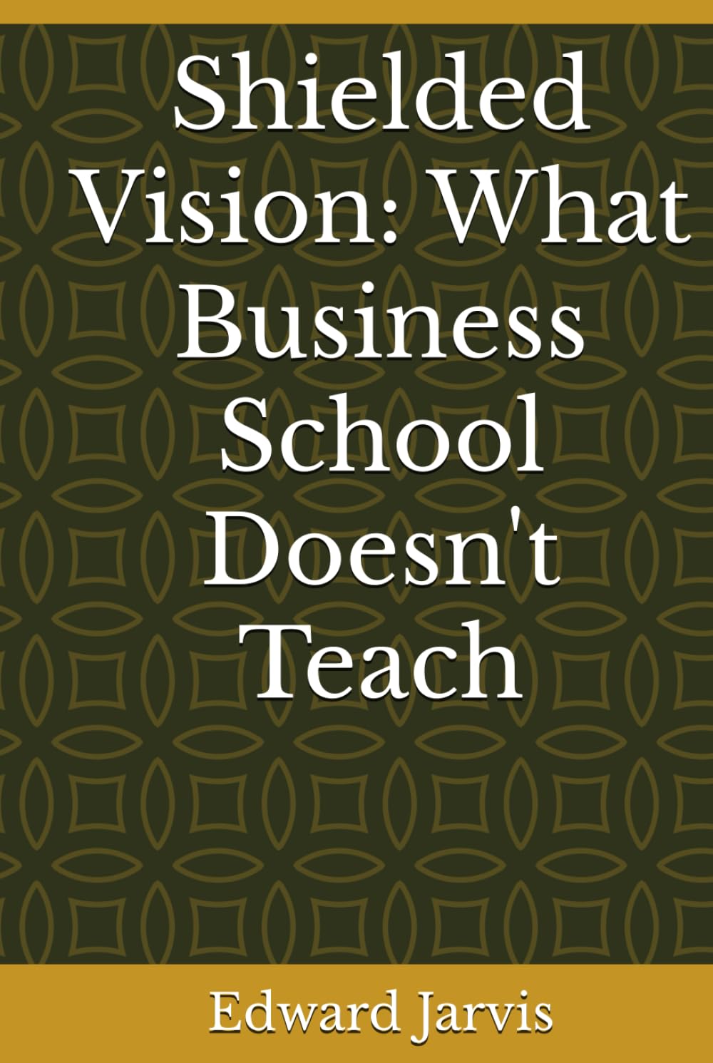 Shielded Vision: What Business School Doesn't Teach