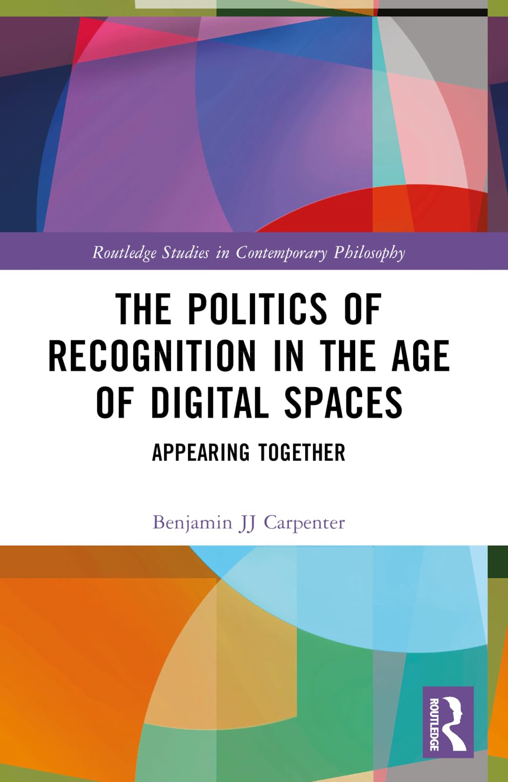 The Politics of Recognition in the Age of Digital Spaces: Appearing Together (Routledge Studies in Contemporary Philosophy)