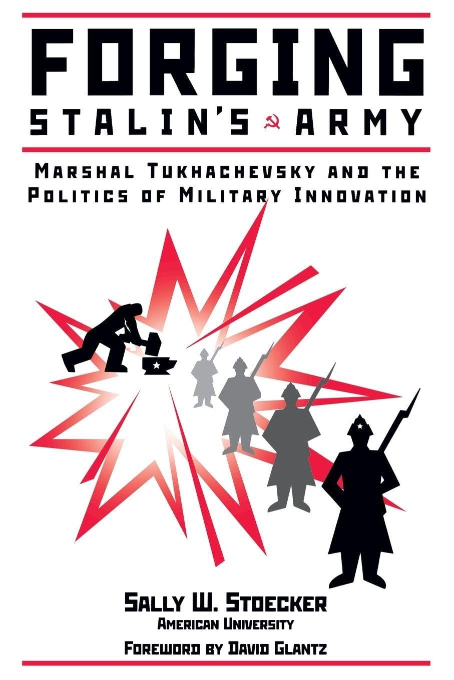 Forging Stalin's Army: Marshal Tukhachevsky And The Politics Of Military Innovation
