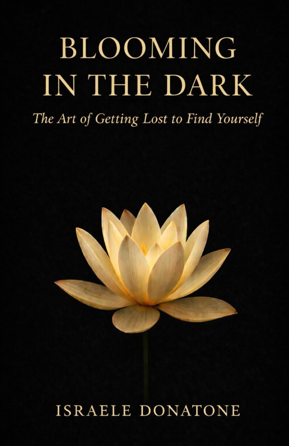 BLOOMING IN THE DARK: The Art of Getting Lost to Find Yourself