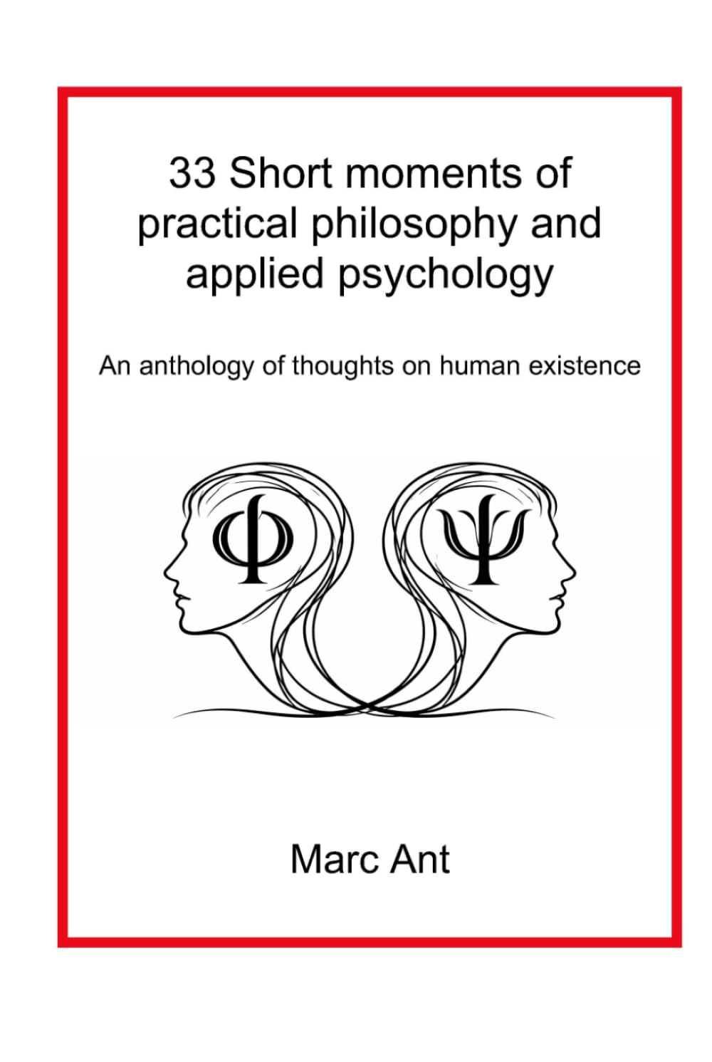33 Short moments of practical philosophy and applied psychology: An anthology of thoughts on human existence