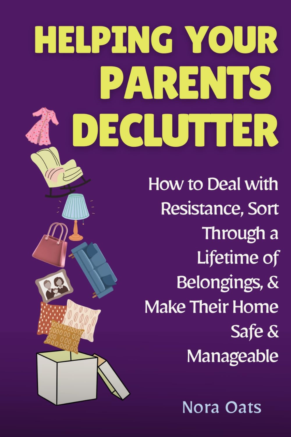 Helping Your Parents Declutter: How to Deal with Resistance, Sort Through a Lifetime of Belongings, and Make Their Home Safe and Manageable (The Gentle Decluttering Series)