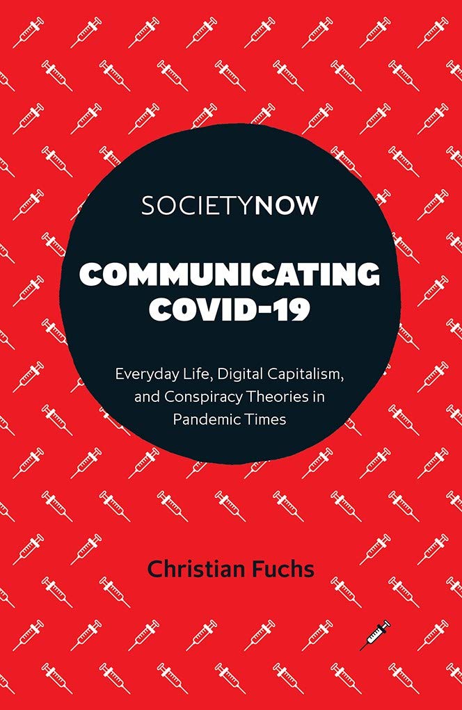 Communicating COVID-19: Everyday Life, Digital Capitalism, and Conspiracy Theories in Pandemic Times (SocietyNow)
