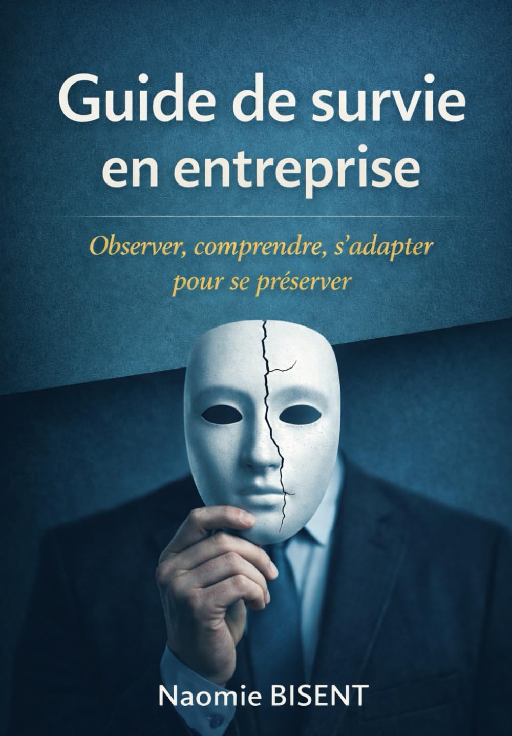 Guide de survie en entreprise: Observer, comprendre, s’adapter pour se préserver