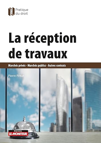 La Réception de travaux: Marchés privés - Marchés publics - Autres contrats
